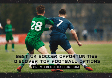 Best UK Soccer Opportunities Discover Top Football Options