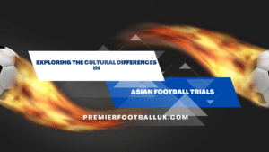 Exploring the Cultural Differences in Asian Football Trials