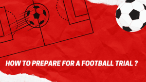 How should you prepare for a football trial ?