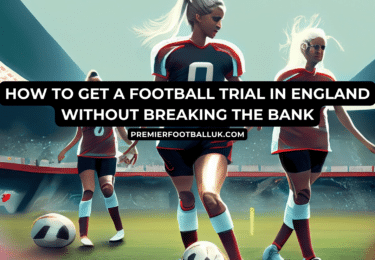 How to Get a Football Trial in England Without Breaking the Bank