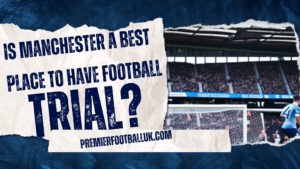 Is Manchester the best place to have a football trial ?