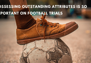 Possessing outstanding attributes is so important on football trials