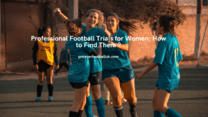 Professional Football Trials for Women How to Find Them