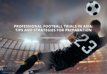 Professional Football Trials in Asia Tips and Strategies for Preparation