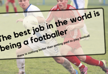 The best job in the world is being a footballer