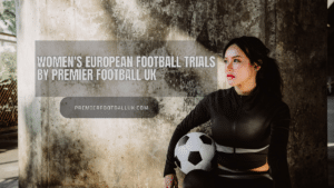 Women's European Football Trials by Premier Football UK Unleash Your Potential