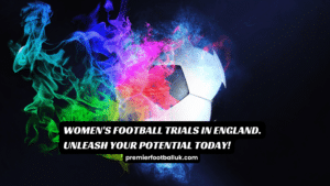 Women's Football Trials in England - Unleash Your Potential Today !