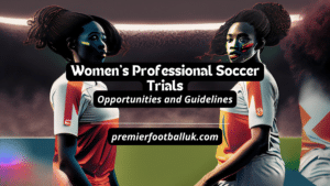 Women's Professional Soccer Trials Opportunities and Guidelines