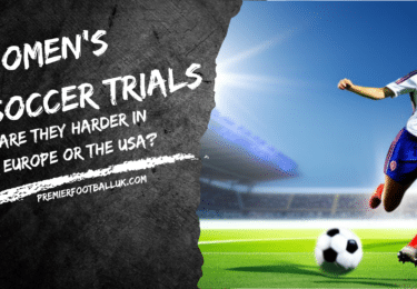 Women's Soccer Trials Are They Harder in Europe or the USA
