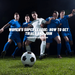 Women's Super League How to Get Trials and Join