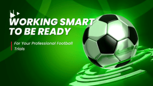 Working smart to be ready for your professional football trials